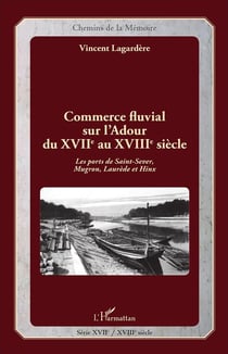 Commerce fluvial sur l'Adour du XVIIe au XVIIIe siècle : Les ports de Saint-Sever, Mugron, Laurède et Hinx