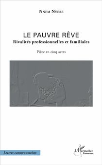 Le pauvre rêve, rivalités professionnelles et familiales - pièce en cinq actes