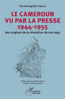 Le Cameroun vu par la presse 1944-1955 : Aux origines de la révolution de mai 1955