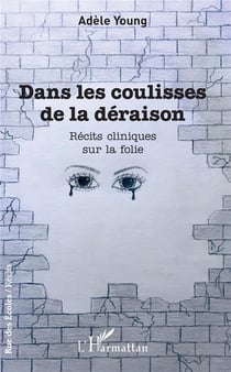 Dans les coulisses de la déraison - récits cliniques sur la folie