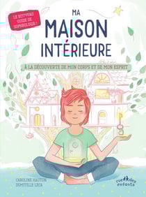 Ma maison intérieure : Á la découverte de mon corps et de mon esprit - Le nouveau guide de sophrologie !