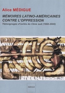 Mémoires latino-américaines contre l'oppression - témoignages d'exilés du cône sud (1960-2000)