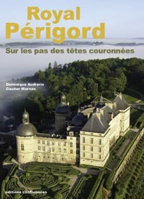 Royal périgord, sur les pas des têtes couronnées (xix-xxe sicècles)