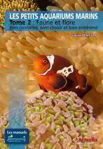 Les petits aquariums marins Tome 2 : faune et flore - bien connaître, bien choisir et bien entretenir