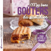Mes bons goûters du quotidien : 50 recettes saines et rapides pour petits et grands !