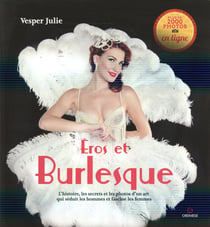Eros et le burlesque - l'histoire, les secrets et les photos d'un art qui séduit les hommes et fascine les femmes