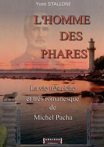 L'homme des phares - la vie très riche et très romanesque de Michel Pacha