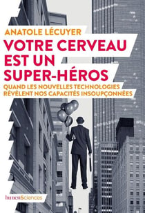 Votre cerveau est un super-héros - quand les nouvelles technologies révèlent nos capacités insoupçonnées