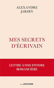 Mes secrets d'écrivain : lettre à une future romancière