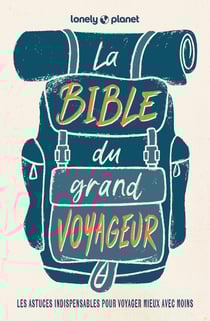 La bible du grand voyageur : Les astuces indispensables pour voyager mieux avec moins (6e édition)