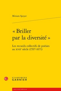"briller par la diversité" : les recueils collectifs de poésies au XVIIe siècle (1597-1671)