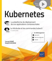 Kubernetes - La plateforme de déploiement de vos applications conteneurisées : Livre avec complément vidéo : le Minikube et les commandes kubectl