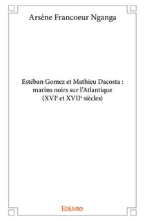 Esteban gomez et mathieu dacosta : marins noirs sur l'atlantique (xvie et xviie siecles)