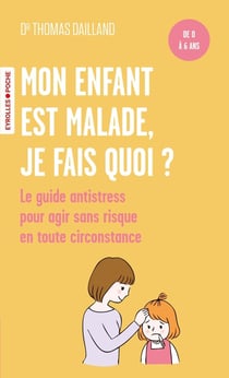 Mon enfant est malade, je fais quoi ? Le guide antistress pour agir sans risque en toute circonstance