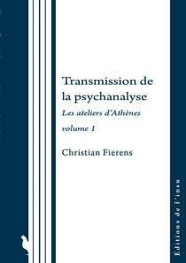 Transmission de la psychanalyse : Les ateliers d'Athènes volume 1