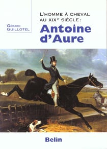 Antoine d'Aure - l'homme à cheval au XIXe siècle