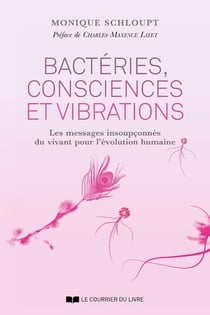 Bactéries, consciences et vibrations - les messages insoupconnés du vivant pour l'évolution humaine