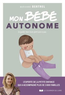 Mon bébé autonome : Je guide mon tout-petit pas à pas