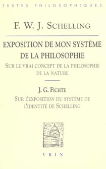 Exposition de mon système de la philosophie Sur le vrai concept de la philosophie de la nature : Suivi de J.G. Fichte, Sur l'exposition du système de l'identité de Schelling