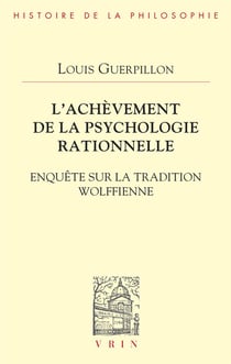 L'achèvement de la psychologie rationnelle : enquête sur la tradition wolffienne
