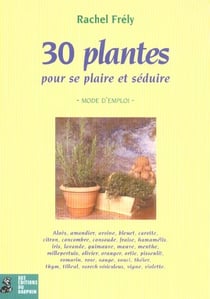 30 plantes pour se plaire et seduire mode d'emploi