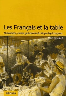 Les Français et la table : alimentation, cuisine, gastronomie du Moyen Âge à nos jours