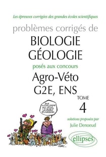 Problèmes corrigés de biologie, géologie posés aux concours agro-véto, G2E, ENS, Tome 4