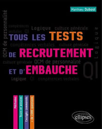 Tous les tests de recrutement et d`embauche. QCM de personnalité, compétences verbales, QI, logique, culture générale - Méthodes, trucs et astuces - corrigés commentés.