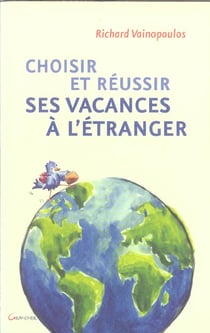 Choisir et reussir ses vacances a l'etranger