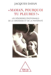 Maman, pourquoi tu pleures ? : Les désordres émotionnels de la grossesse et de la maternité