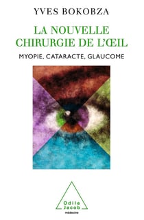 La Nouvelle Chirurgie de l'oeil : Myopie, cataracte, glaucome