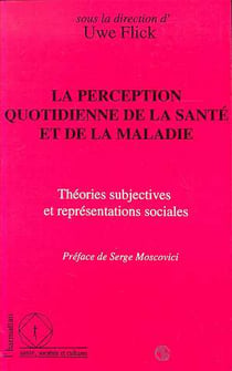 La perception quotidienne de la santé et de la maladie : théories subjectives et représentations sociales