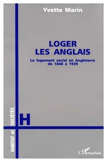 Loger les Anglais : Le logement social en Angleterre de 1848-1939