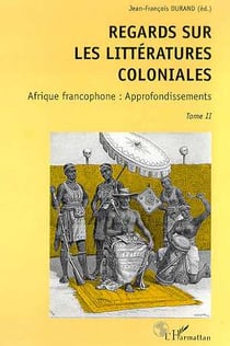 Regards sur les littératures coloniales t.2 - Afrique francophone : approfondissements