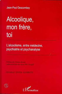 Alcoolique, mon frère, toi - l'alcoolisme entre médecine, psychiatrie et psychanalyse