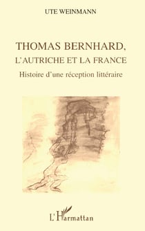THOMAS BERNHARD, L'AUTRICHE ET LA FRANCE : Histoire d'une réception littéraire