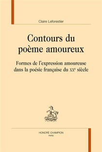 Contours du poème amoureux - formes de l'expression amoureuse dans la poésie française du XXe siècle