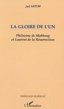 La gloire de l'un : Philoxène de Mabboug et Laurent de la Résurrection