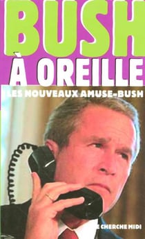 Bush a oreille les nouveaux amuse-bush
