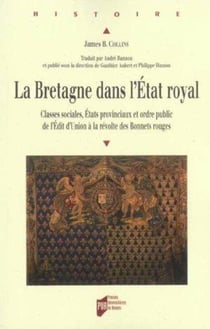 La Bretagne dans l'Etat royal - classes sociales, Etats provinciaux et ordre public de l'Edit d'Union à la révolte des Bonnets rouges