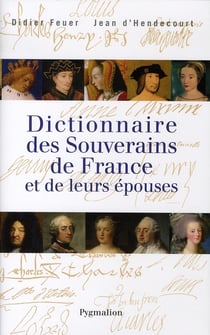 Dictionnaire des souverains de france et de leurs épouses