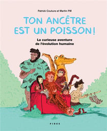 Ton ancêtre est un poisson ! La curieuse aventure de l'évolution humaine