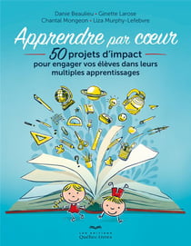 Apprendre par coeur - 50 projets d'impact pour engager vos élèves dans leurs multiples apprentissages (3e édition)