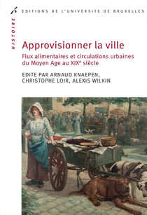 Approvisionner la ville. flux alimentaires et circulations urbaines au moyen age - au xix  siecle