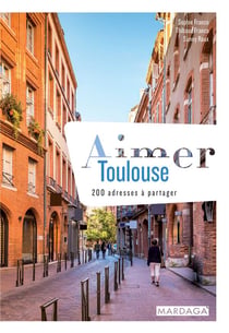 Aimer Toulouse - 200 adresses à partager