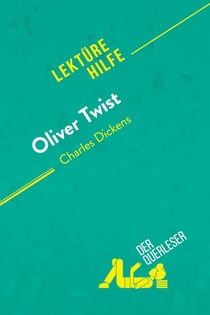 Oliver Twist von Charles Dickens (Lektürehilfe) : Detaillierte Zusammenfassung, Personenanalyse und Interpretation
