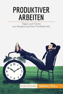 Produktiver arbeiten : Tipps und Tricks zur Steigerung Ihrer ProduktivitÃ¤t