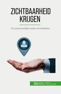 Zichtbaarheid krijgen : Uw persoonlijke merk ontwikkelen