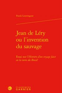 Jean de Léry ou l'invention du sauvage - essai sur l'Histoire d'un voyage faict en la terre du Bresil