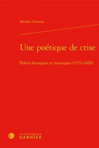 Une poétique de crise - poètes baroques et mystiques (1570-1660)